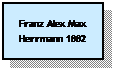 Text Box: Franz Alex Max Herrmann 1882

