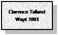 Text Box: Clarence Talland Wayt 1883
