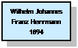 Text Box: Wilhelm Johannes Franz Herrmann 1894
